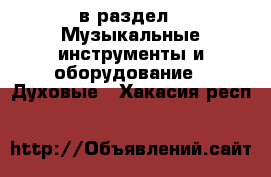  в раздел : Музыкальные инструменты и оборудование » Духовые . Хакасия респ.